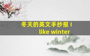 冬天的英文手抄报 I like winter